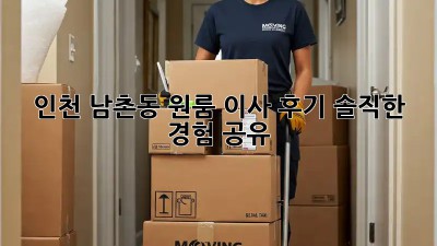 인천 남촌동 원룸 이사 후기: 솔직한 경험 공유